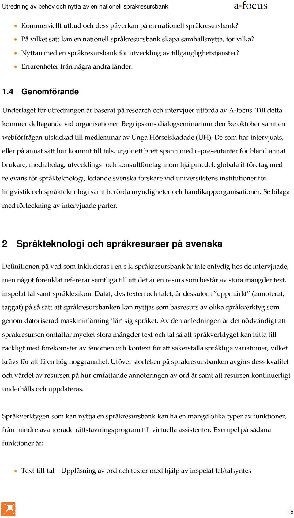 4 Genomförande Underlaget för utredningen är baserat på research och intervjuer utförda av A-focus.