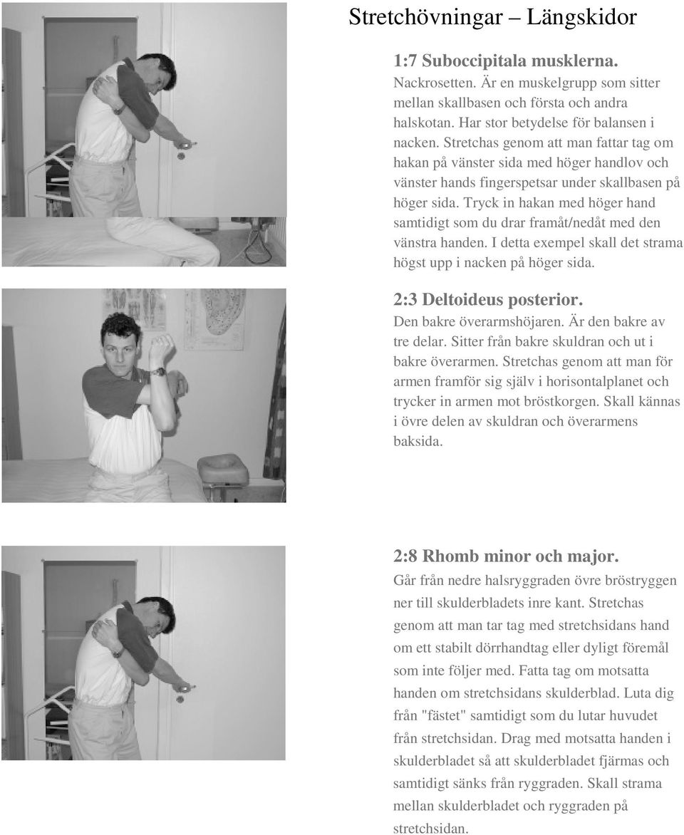 Tryck in hakan med höger hand samtidigt som du drar framåt/nedåt med den vänstra handen. I detta exempel skall det strama högst upp i nacken på höger sida. 2:3 Deltoideus posterior.