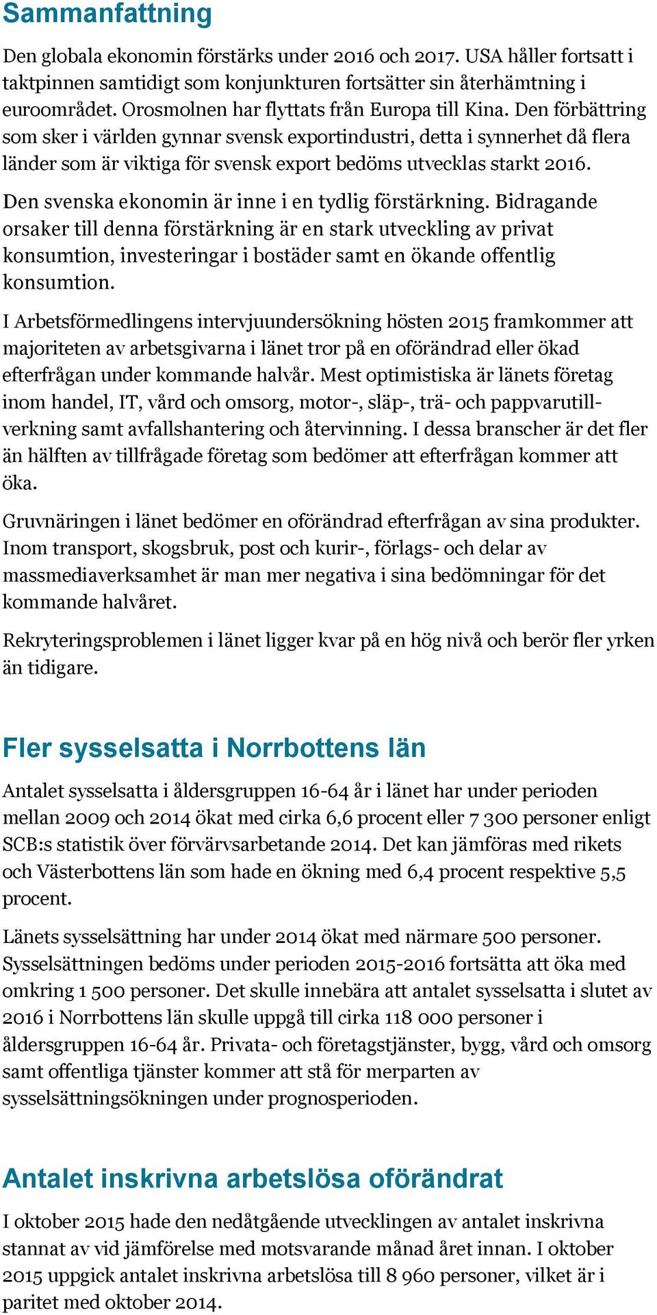 Den förbättring som sker i världen gynnar svensk exportindustri, detta i synnerhet då flera länder som är viktiga för svensk export bedöms utvecklas starkt 2016.