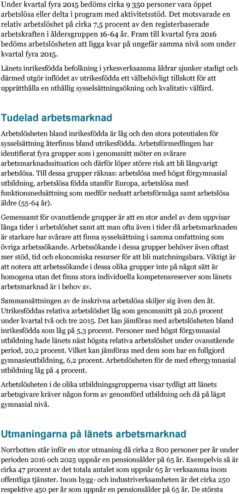 Fram till kvartal fyra 2016 bedöms arbetslösheten att ligga kvar på ungefär samma nivå som under kvartal fyra 2015.