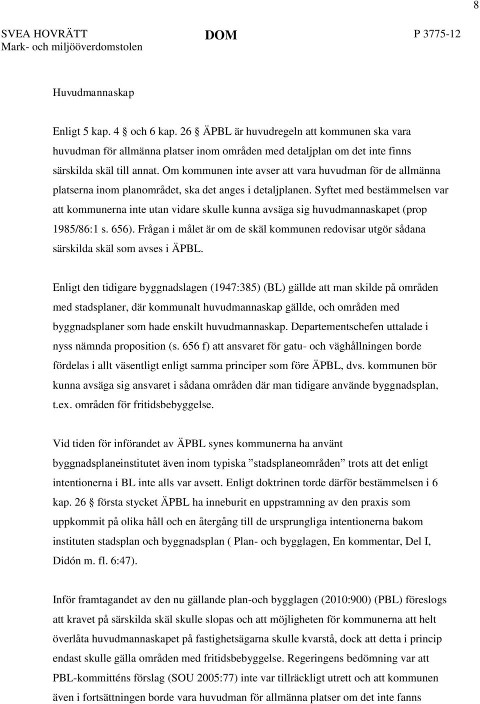 Syftet med bestämmelsen var att kommunerna inte utan vidare skulle kunna avsäga sig huvudmannaskapet (prop 1985/86:1 s. 656).