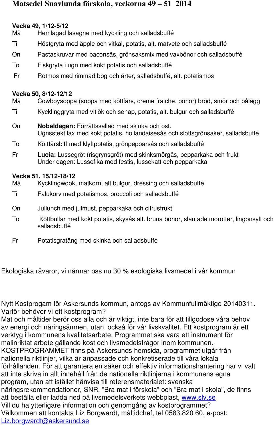 potatismos Vecka 50, 8/12-12/12 Må Cowboysoppa (soppa med köttfärs, creme fraiche, bönor) bröd, smör och pålägg Kycklinggryta med vitlök och senap, potatis, alt.