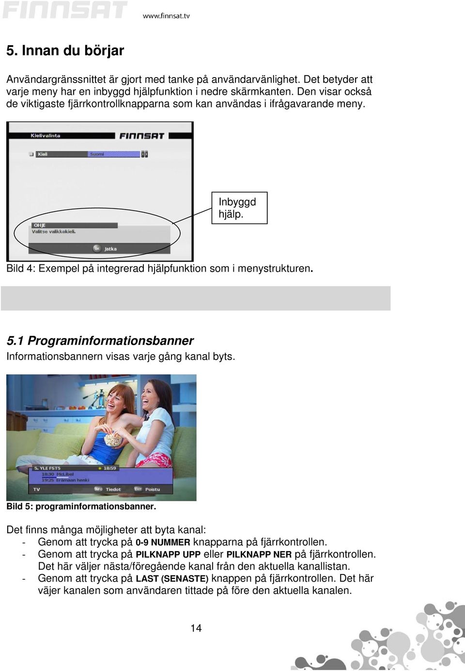 1 Programinformationsbanner Informationsbannern visas varje gång kanal byts. Bild 5: programinformationsbanner.