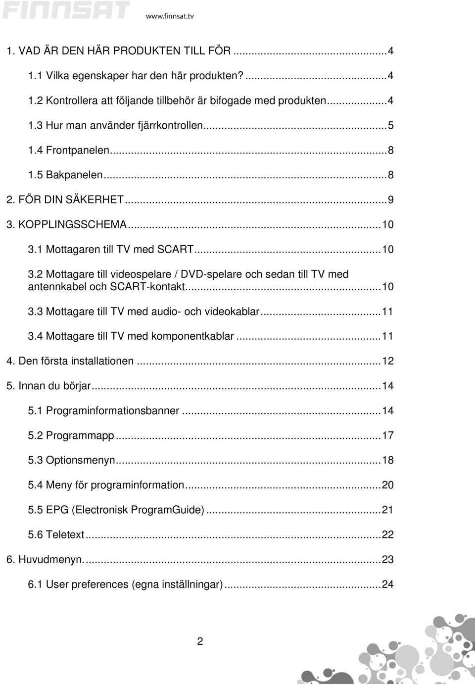 ..10 3.3 Mottagare till TV med audio- och videokablar...11 3.4 Mottagare till TV med komponentkablar...11 4. Den första installationen...12 5. Innan du börjar...14 5.1 Programinformationsbanner...14 5.2 Programmapp.