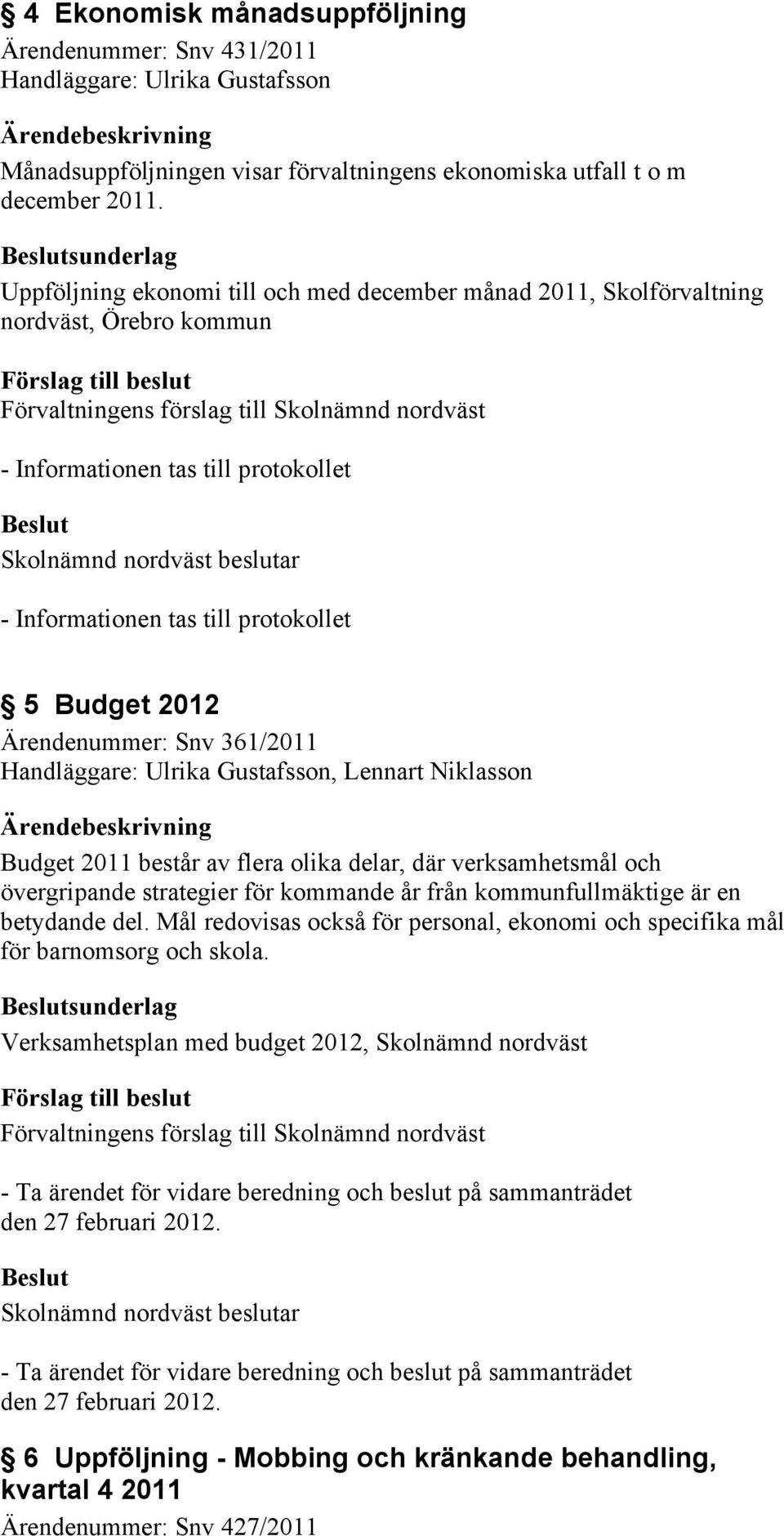 Budget 2011 består av flera olika delar, där verksamhetsmål och övergripande strategier för kommande år från kommunfullmäktige är en betydande del.