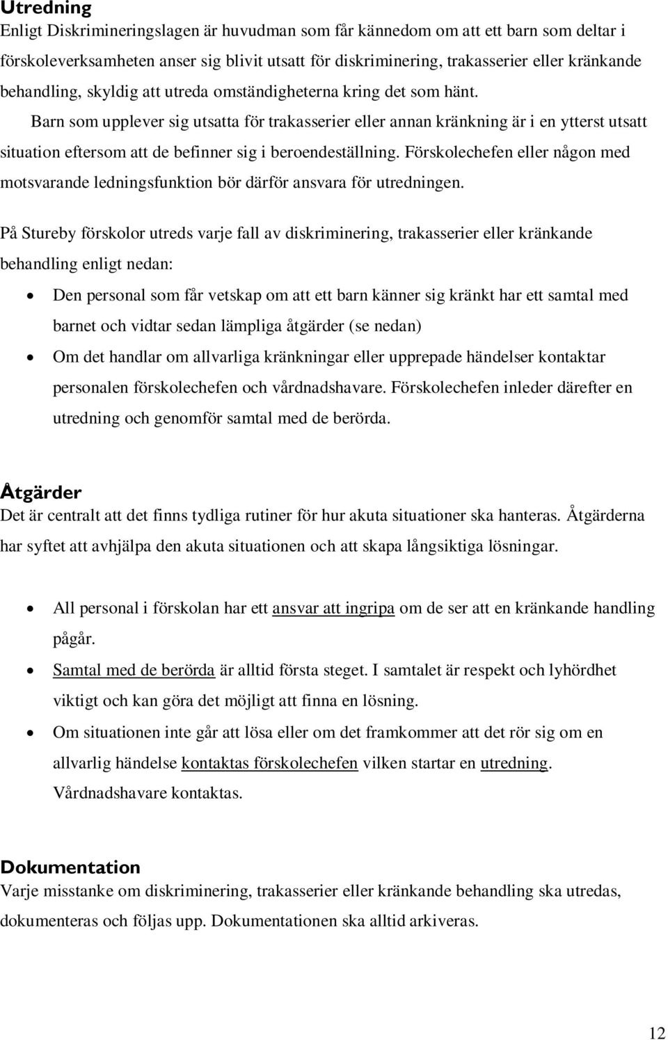 Barn som upplever sig utsatta för trakasserier eller annan kränkning är i en ytterst utsatt situation eftersom att de befinner sig i beroendeställning.