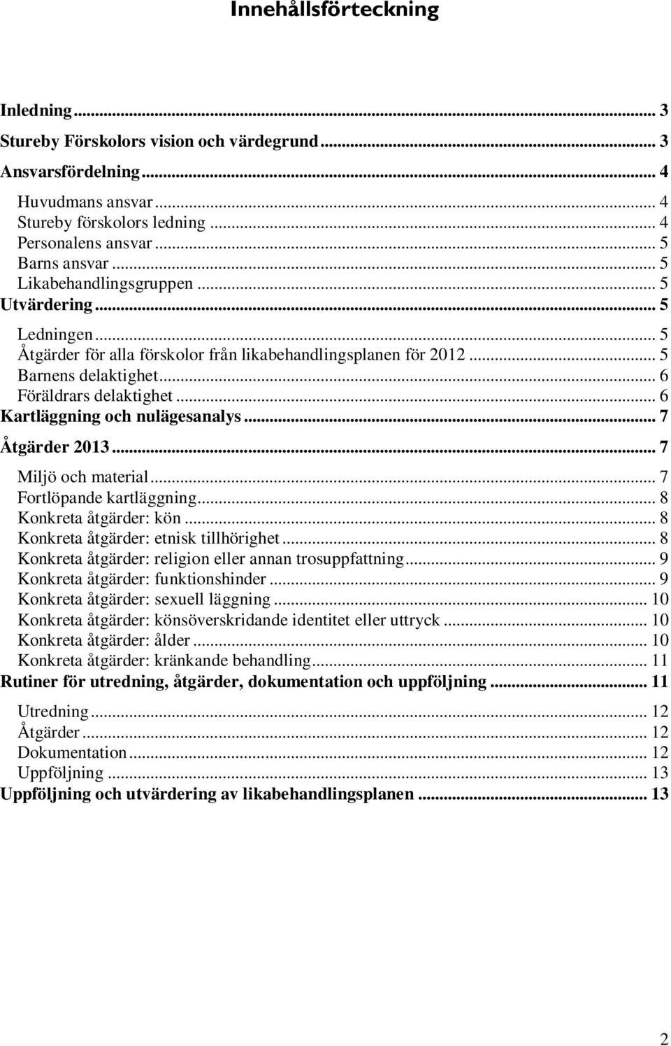 .. 6 Kartläggning och nulägesanalys... 7 Åtgärder 2013... 7 Miljö och material... 7 Fortlöpande kartläggning... 8 Konkreta åtgärder: kön... 8 Konkreta åtgärder: etnisk tillhörighet.