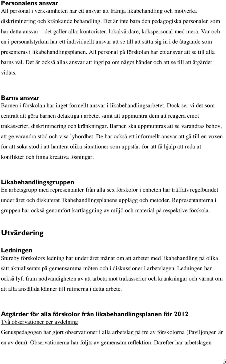 Var och en i personalstyrkan har ett individuellt ansvar att se till att sätta sig in i de åtagande som presenteras i likabehandlingsplanen.