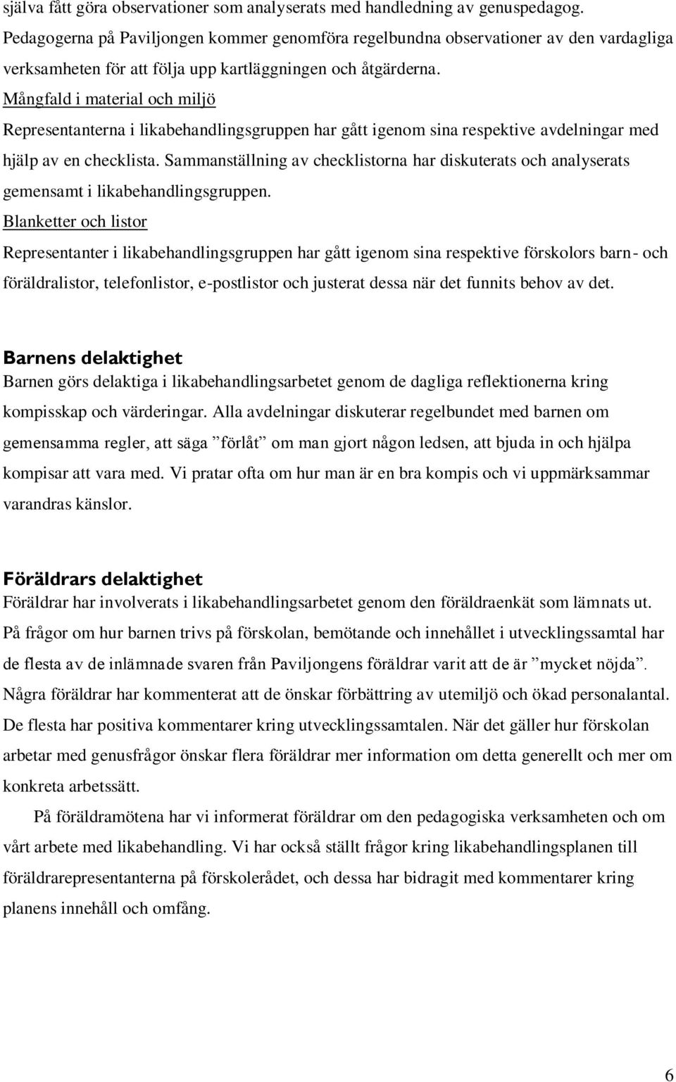 Mångfald i material och miljö Representanterna i likabehandlingsgruppen har gått igenom sina respektive avdelningar med hjälp av en checklista.