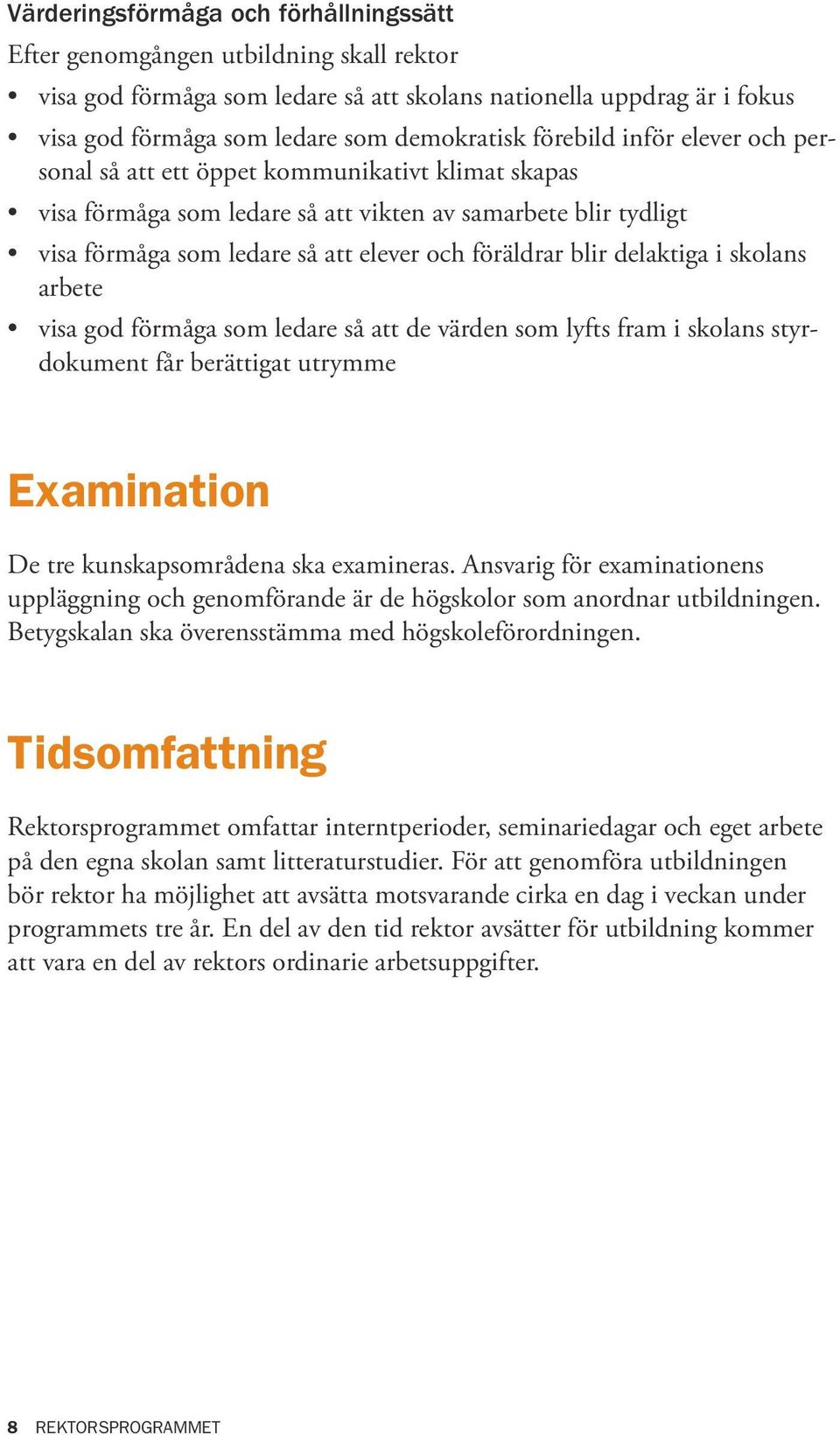 blir delaktiga i skolans arbete visa god förmåga som ledare så att de värden som lyfts fram i skolans styrdokument får berättigat utrymme Examination De tre kunskapsområdena ska examineras.