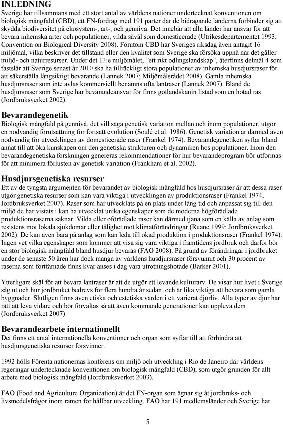 Det innebär att alla länder har ansvar för att bevara inhemska arter och populationer, vilda såväl som domesticerade (Utrikesdepartementet 1993; Convention on Biological Diversity 2008).