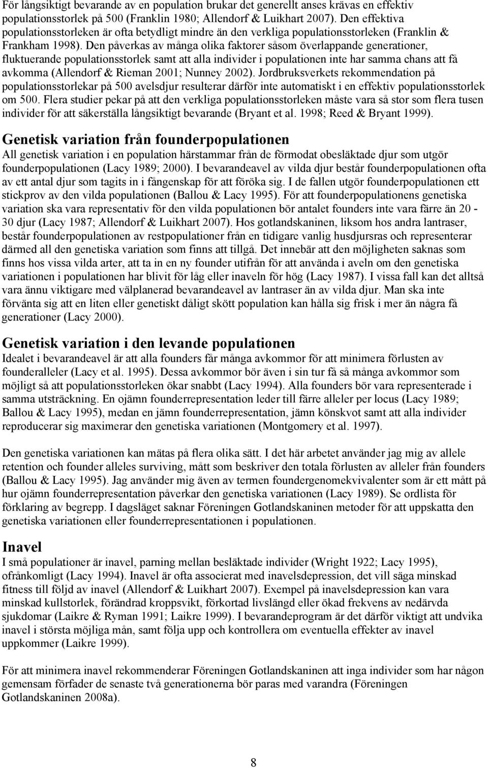 Den påverkas av många olika faktorer såsom överlappande generationer, fluktuerande populationsstorlek samt att alla individer i populationen inte har samma chans att få avkomma (Allendorf & Rieman