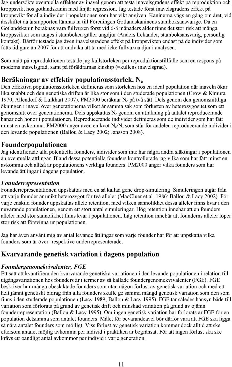 Kaninerna vägs en gång om året, vid årsskiftet då årsrapporten lämnas in till Föreningen Gotlandskaninens stamboksansvarige.