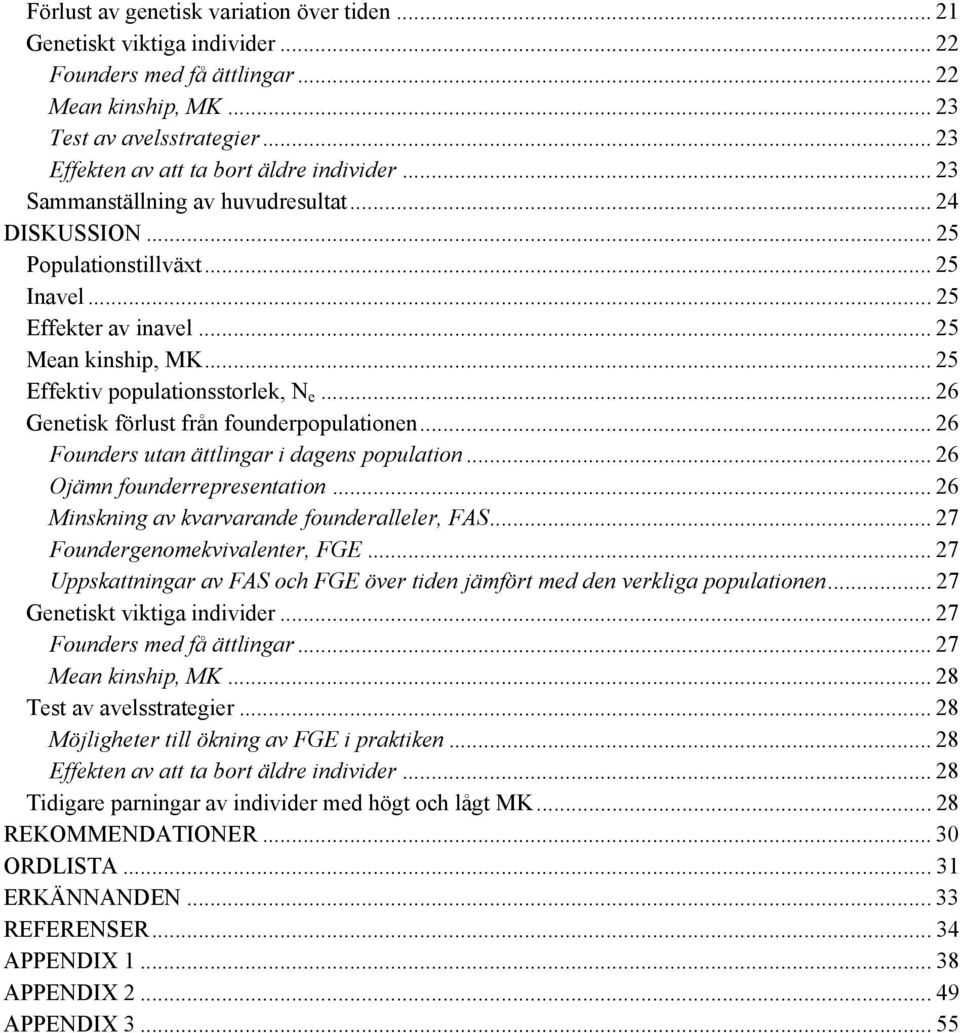 .. 25 Effektiv populationsstorlek, N e... 26 Genetisk förlust från founderpopulationen... 26 Founders utan ättlingar i dagens population... 26 Ojämn founderrepresentation.