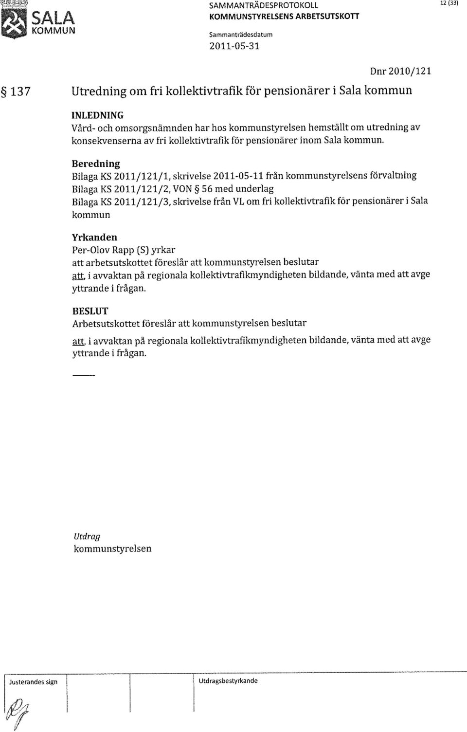 Beredning Bilaga KS 2011/121/1, skrivelse 2011-05-11 från kommunstyrelsens förvaltning Bilaga KS 2011/121/2, VON 56 med underlag Bilaga KS 2011/121/3, skrivelse från VL om fri kollektivtrafik för