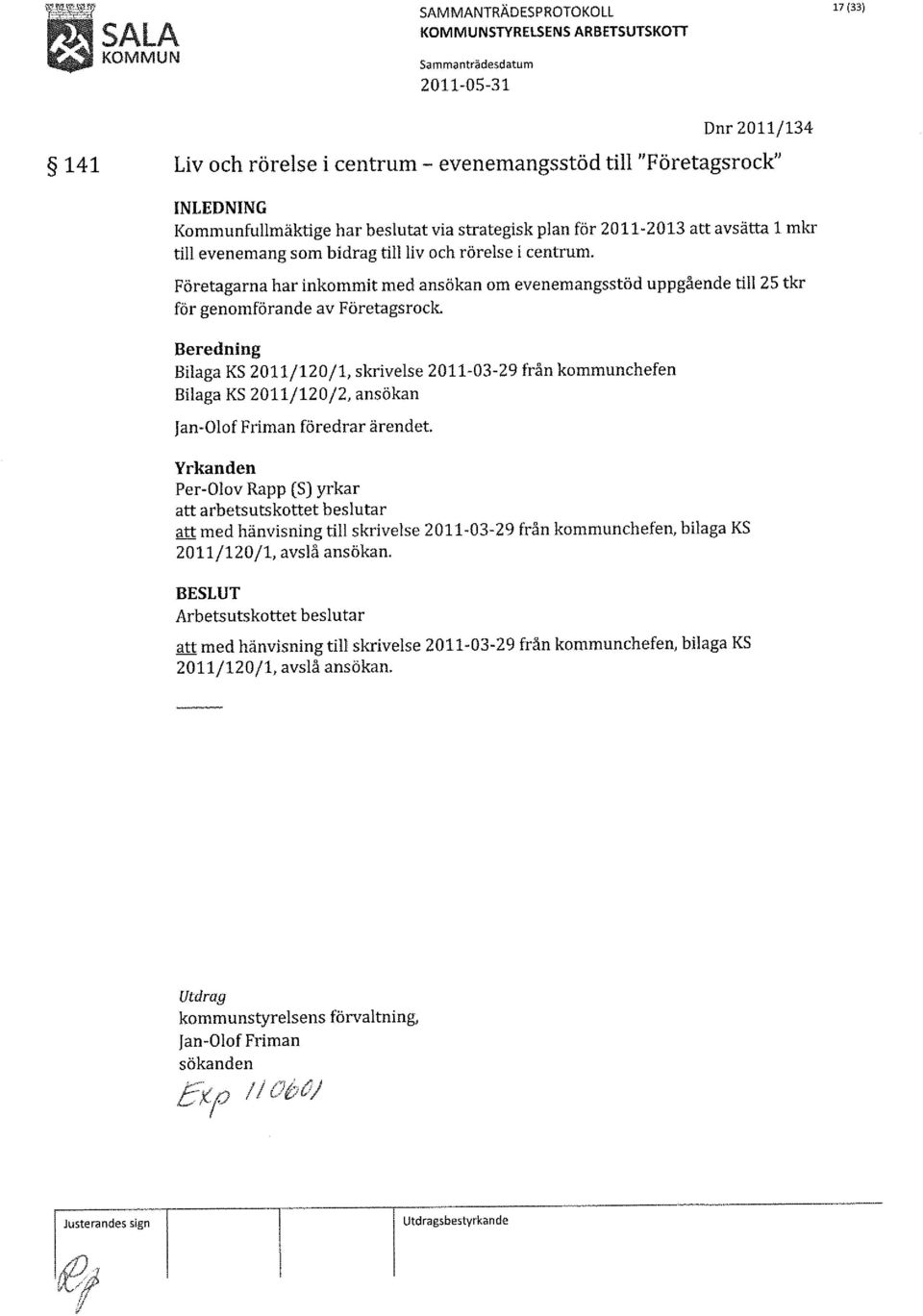 Företagarna har inkommit med ansökan om evenemangsstöd uppgående till 25 tkr för genomförande av Företagsrock Beredning Bilaga KS 2011/120/1, skrivelse 2011-03-29 från kommunchefen Bilaga KS