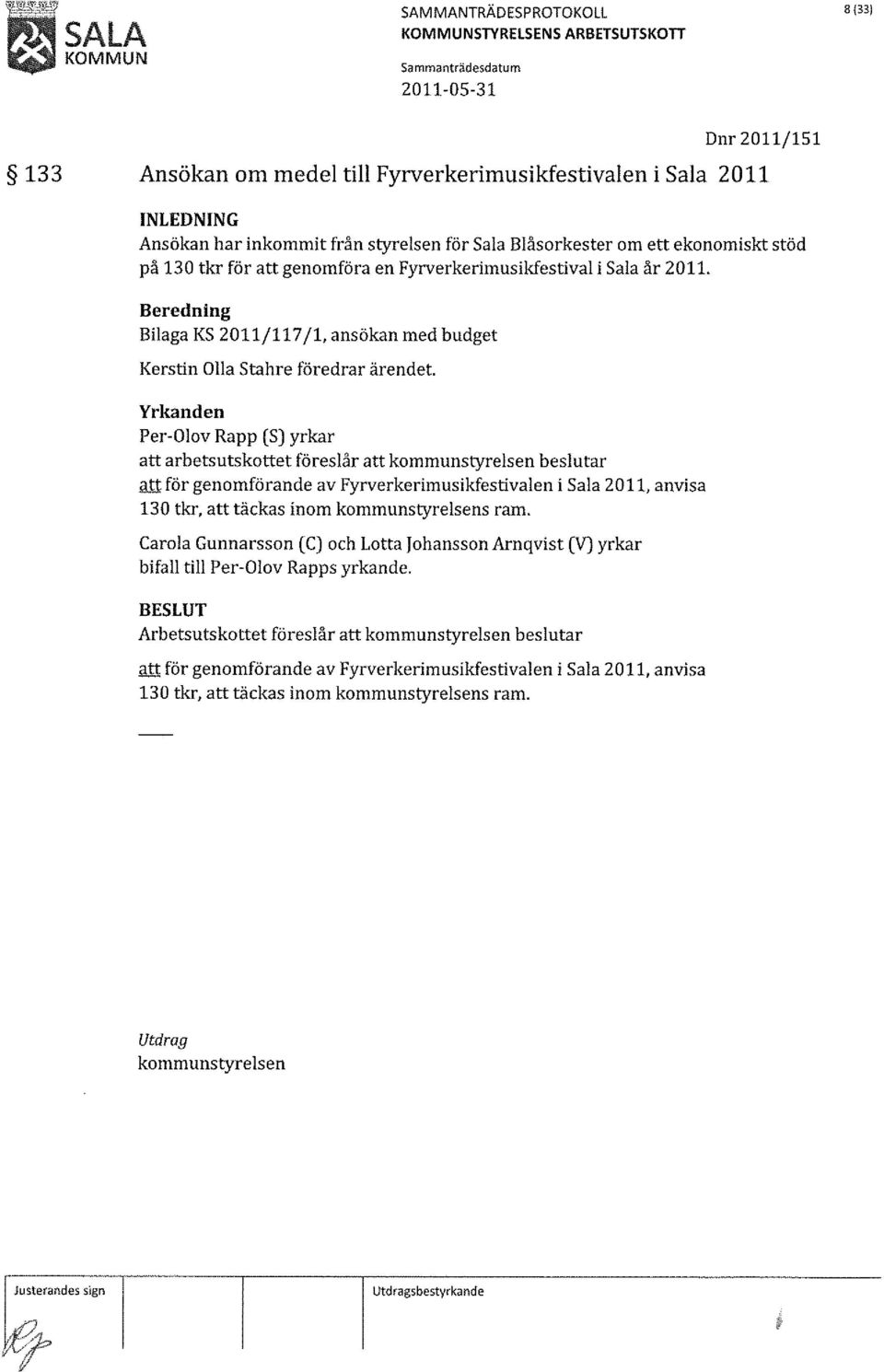 att arbetsutskottet föreslår att kommunstyrelsen att för genomförande av Fyrverkerimusikfestivalen i Sala 2011, anvisa 130 tkr, att täckas inom kommunstyrelsens ram.