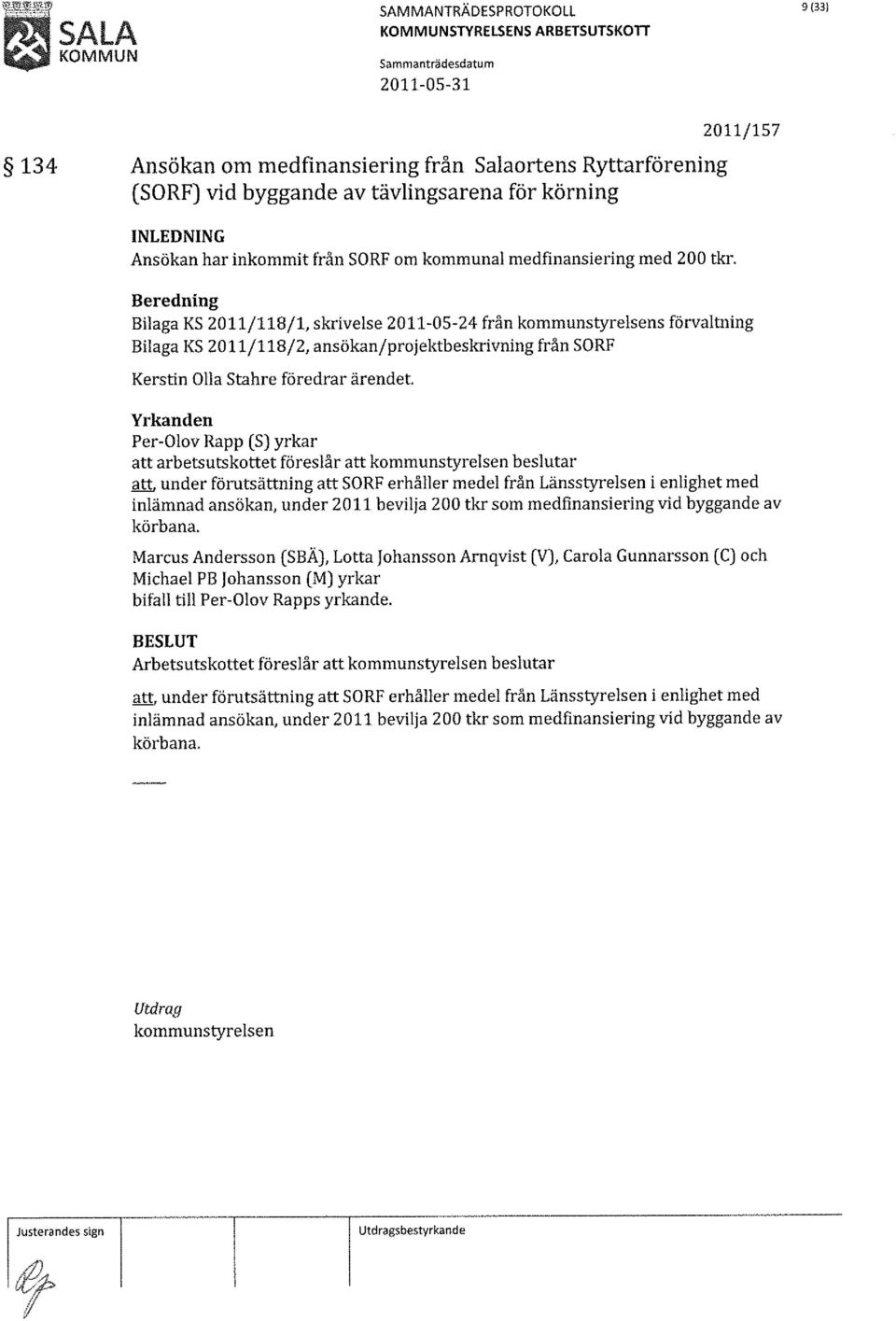 Beredning Bilaga KS 2011/118/1, skrivelse 2011-05-24 från kommunstyrelsens förvaltning Bilaga KS 2011/118/2, ansökan/projektbeskrivning från SORF Kerstin Olla Stahre föredrar ärendet.