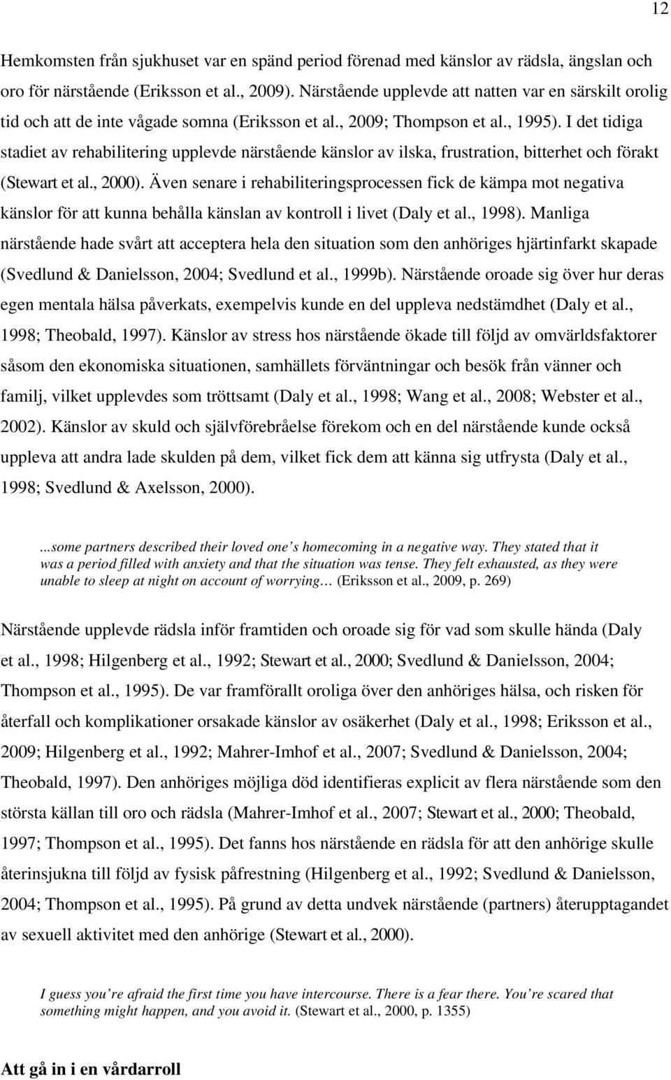 I det tidiga stadiet av rehabilitering upplevde närstående känslor av ilska, frustration, bitterhet och förakt (Stewart et al., 2000).