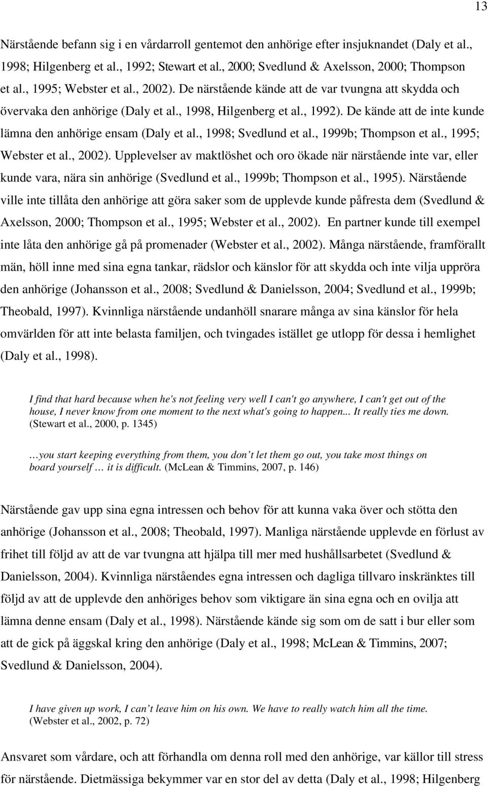 De kände att de inte kunde lämna den anhörige ensam (Daly et al., 1998; Svedlund et al., 1999b; Thompson et al., 1995; Webster et al., 2002).