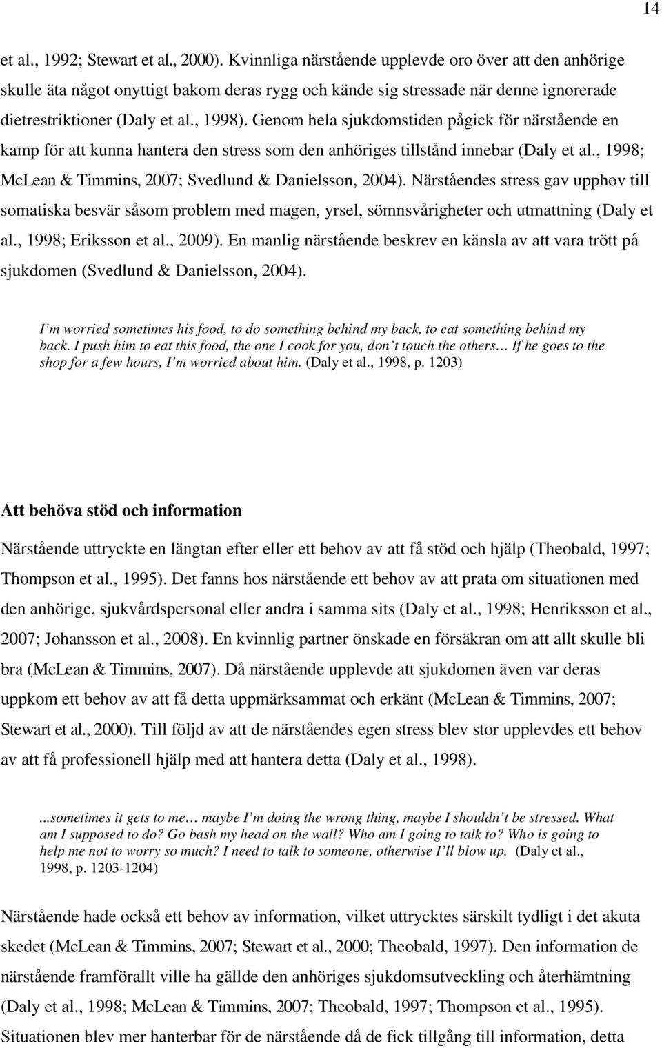 Genom hela sjukdomstiden pågick för närstående en kamp för att kunna hantera den stress som den anhöriges tillstånd innebar (Daly et al., 1998; McLean & Timmins, 2007; Svedlund & Danielsson, 2004).