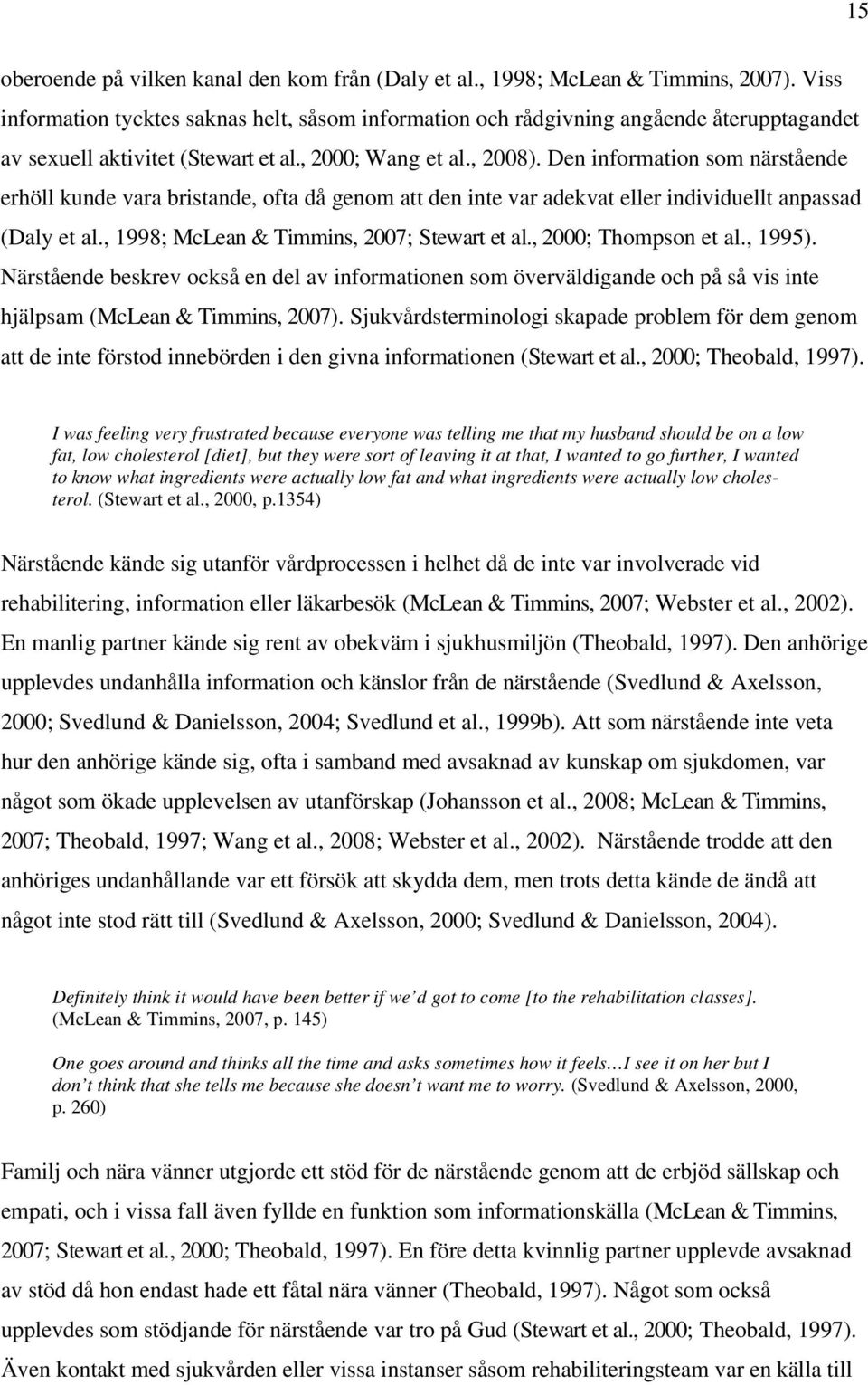 Den information som närstående erhöll kunde vara bristande, ofta då genom att den inte var adekvat eller individuellt anpassad (Daly et al., 1998; McLean & Timmins, 2007; Stewart et al.