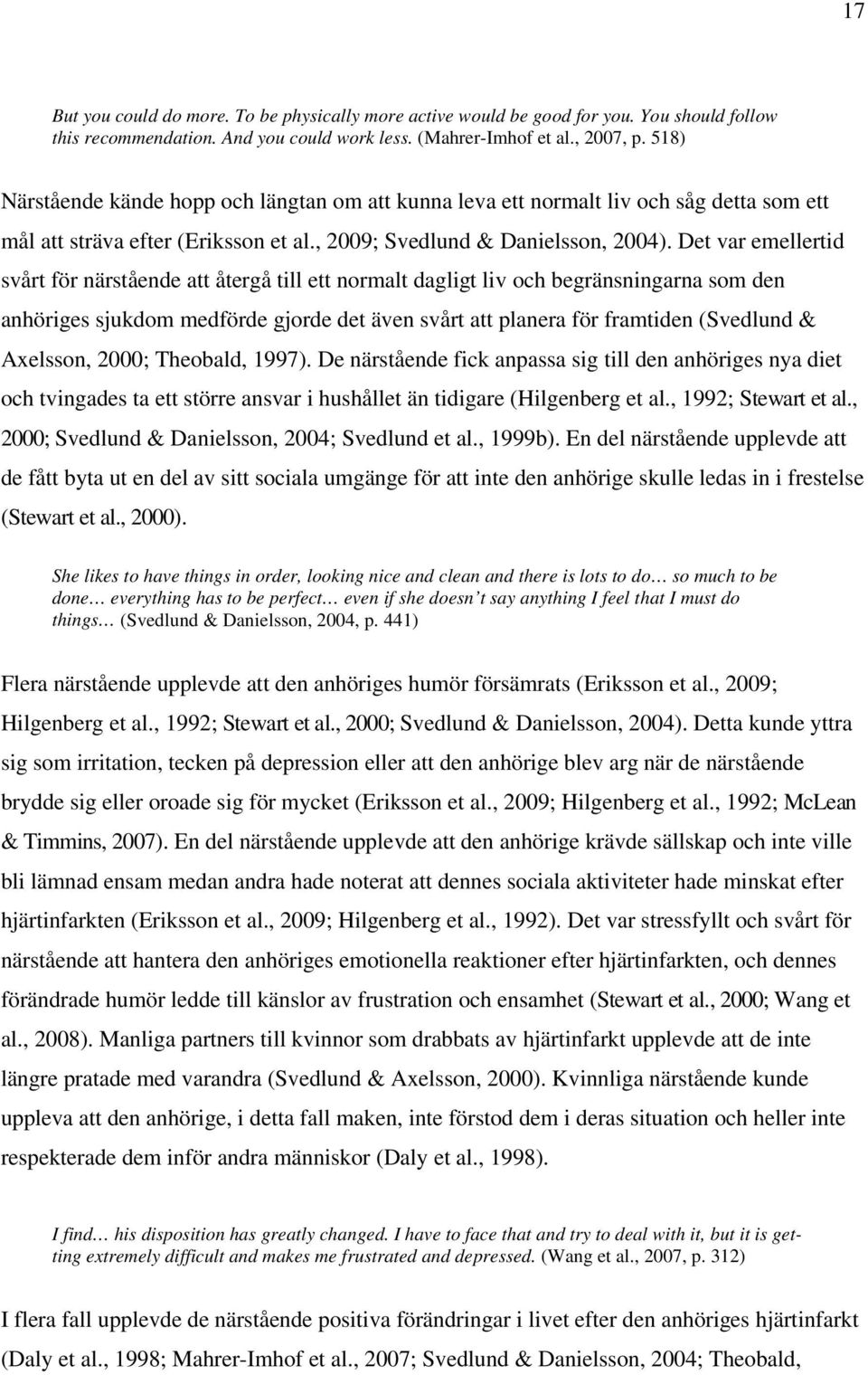 Det var emellertid svårt för närstående att återgå till ett normalt dagligt liv och begränsningarna som den anhöriges sjukdom medförde gjorde det även svårt att planera för framtiden (Svedlund &