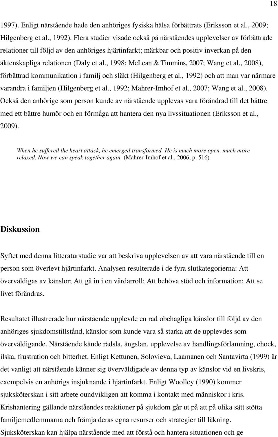 , 1998; McLean & Timmins, 2007; Wang et al., 2008), förbättrad kommunikation i familj och släkt (Hilgenberg et al., 1992) och att man var närmare varandra i familjen (Hilgenberg et al.