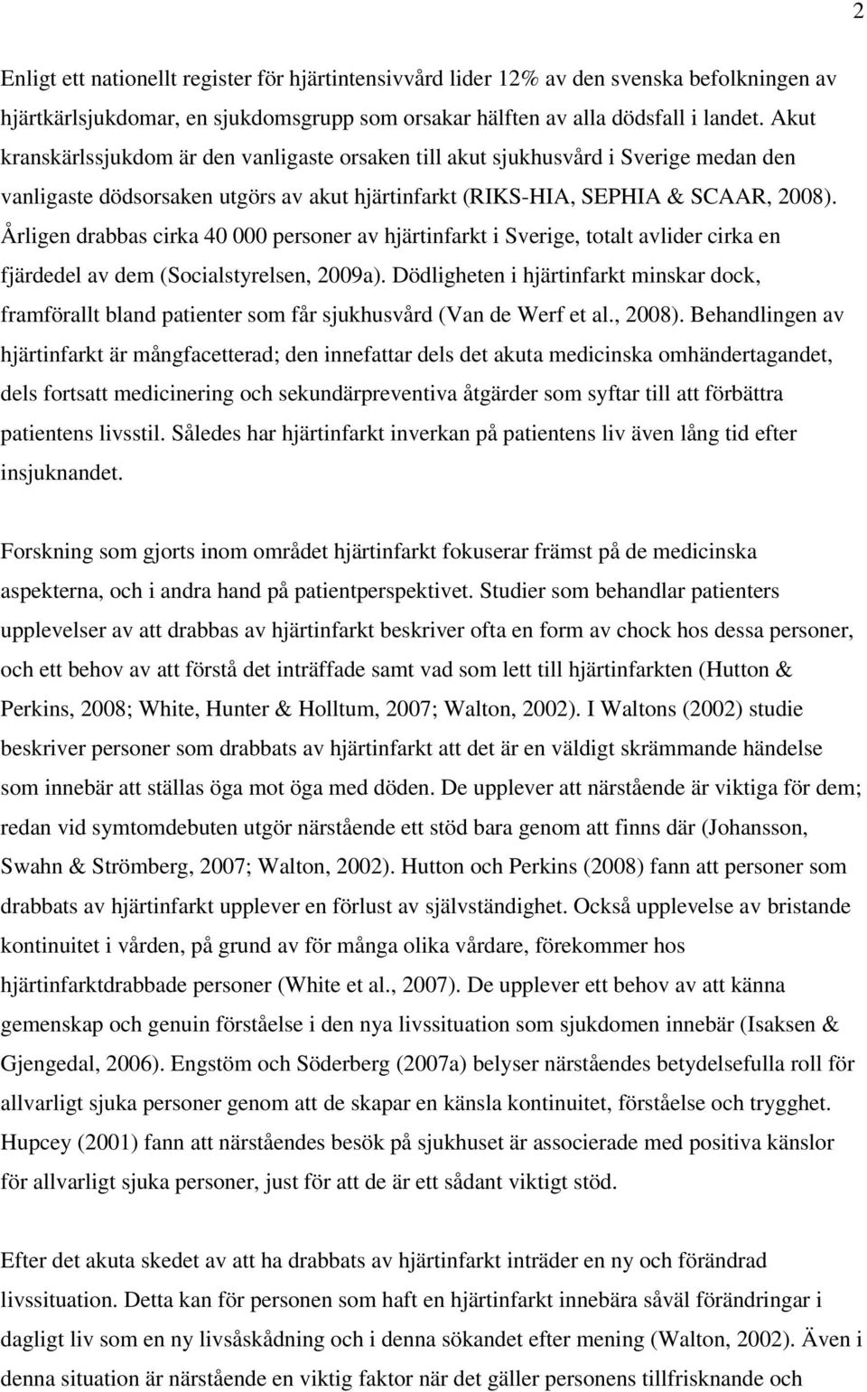 Årligen drabbas cirka 40 000 personer av hjärtinfarkt i Sverige, totalt avlider cirka en fjärdedel av dem (Socialstyrelsen, 2009a).