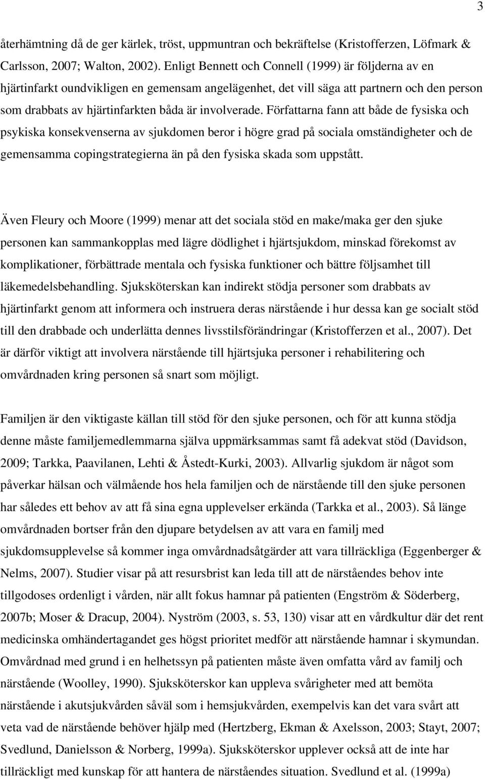 Författarna fann att både de fysiska och psykiska konsekvenserna av sjukdomen beror i högre grad på sociala omständigheter och de gemensamma copingstrategierna än på den fysiska skada som uppstått.