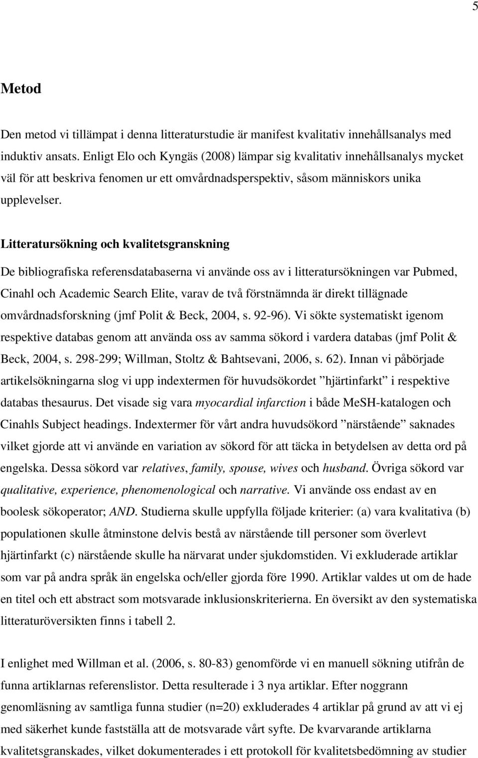 Litteratursökning och kvalitetsgranskning De bibliografiska referensdatabaserna vi använde oss av i litteratursökningen var Pubmed, Cinahl och Academic Search Elite, varav de två förstnämnda är