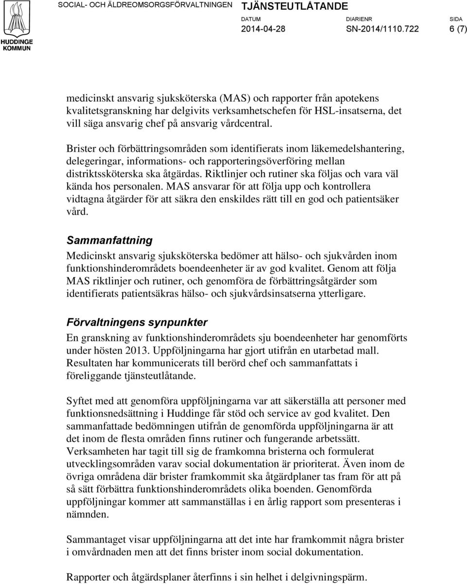 vårdcentral. Brister och förbättringsområden som identifierats inom läkemedelshantering, delegeringar, informations- och rapporteringsöverföring mellan distriktssköterska ska åtgärdas.