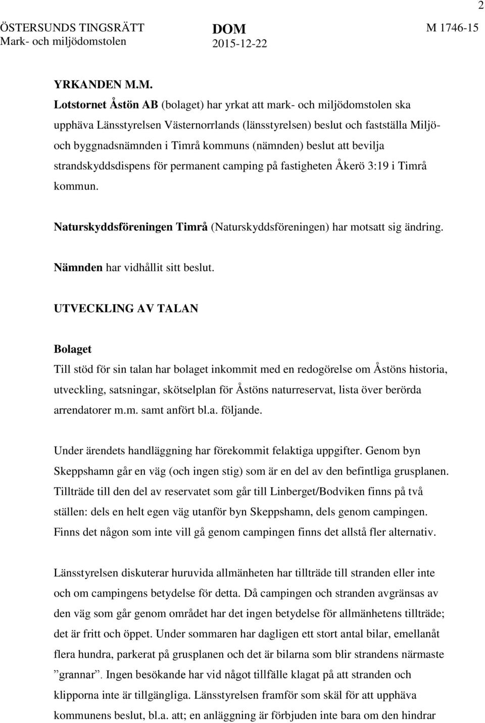 (nämnden) beslut att bevilja strandskyddsdispens för permanent camping på fastigheten Åkerö 3:19 i Timrå kommun. Naturskyddsföreningen Timrå (Naturskyddsföreningen) har motsatt sig ändring.