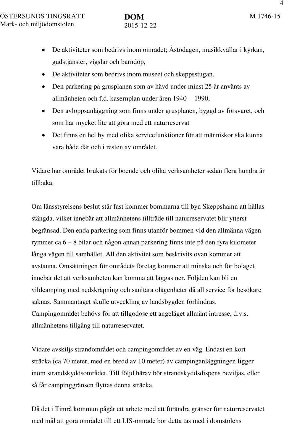 under minst 25 år använts av allmänheten och f.d. kasernplan under åren 1940-1990, Den avloppsanläggning som finns under grusplanen, byggd av försvaret, och som har mycket lite att göra med ett