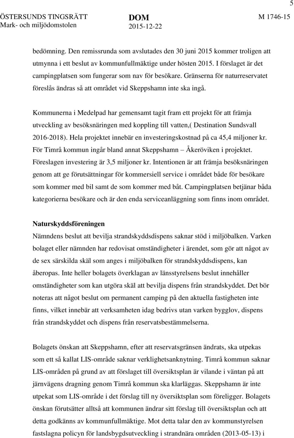 Kommunerna i Medelpad har gemensamt tagit fram ett projekt för att främja utveckling av besöksnäringen med koppling till vatten,( Destination Sundsvall 2016-2018).