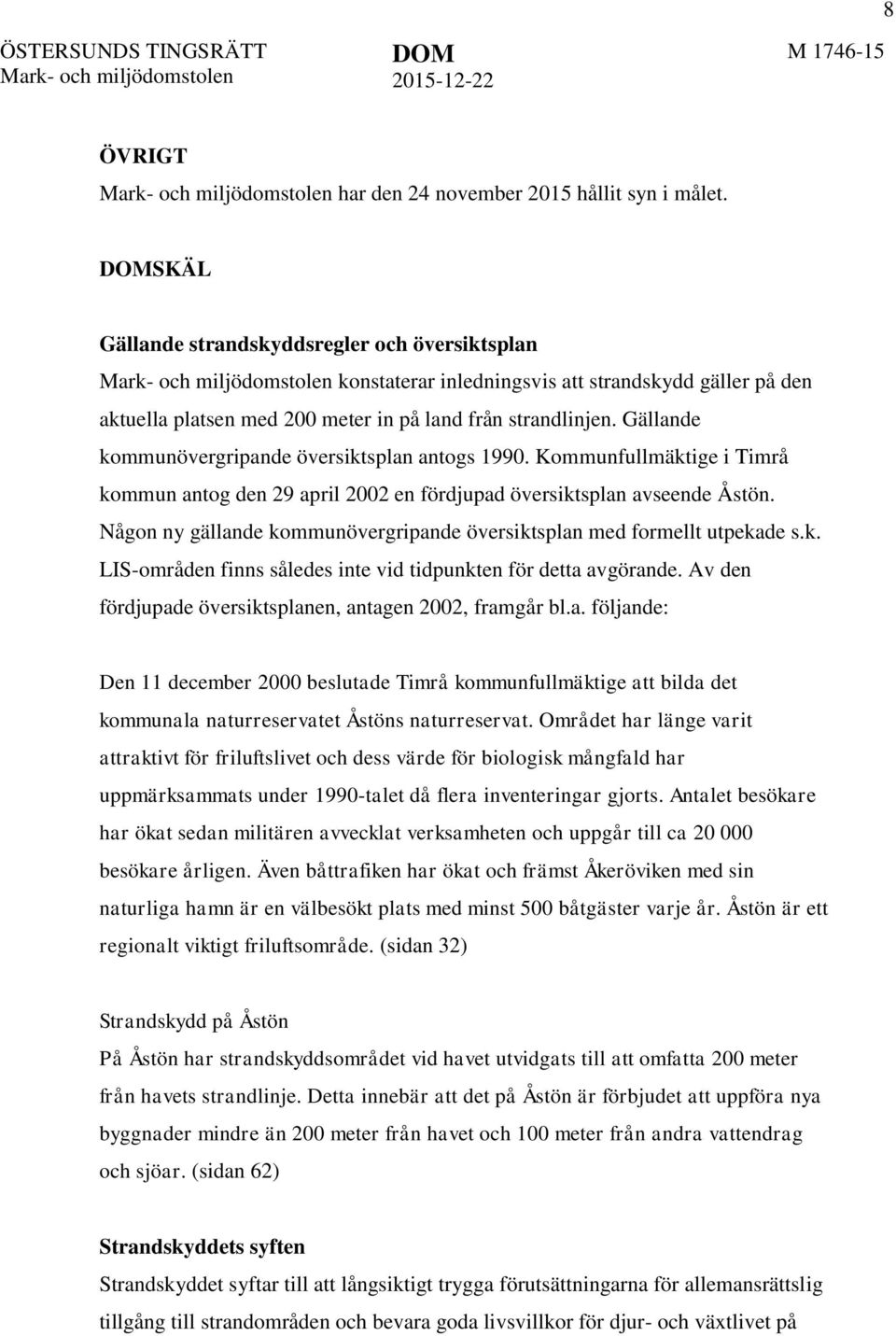 Gällande kommunövergripande översiktsplan antogs 1990. Kommunfullmäktige i Timrå kommun antog den 29 april 2002 en fördjupad översiktsplan avseende Åstön.