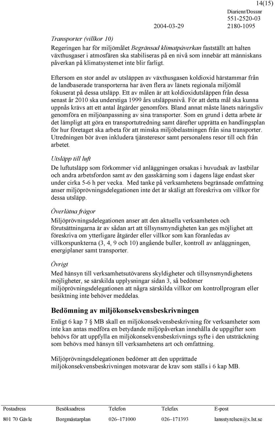 14(15) Eftersom en stor andel av utsläppen av växthusgasen koldioxid härstammar från de landbaserade transporterna har även flera av länets regionala miljömål fokuserat på dessa utsläpp.