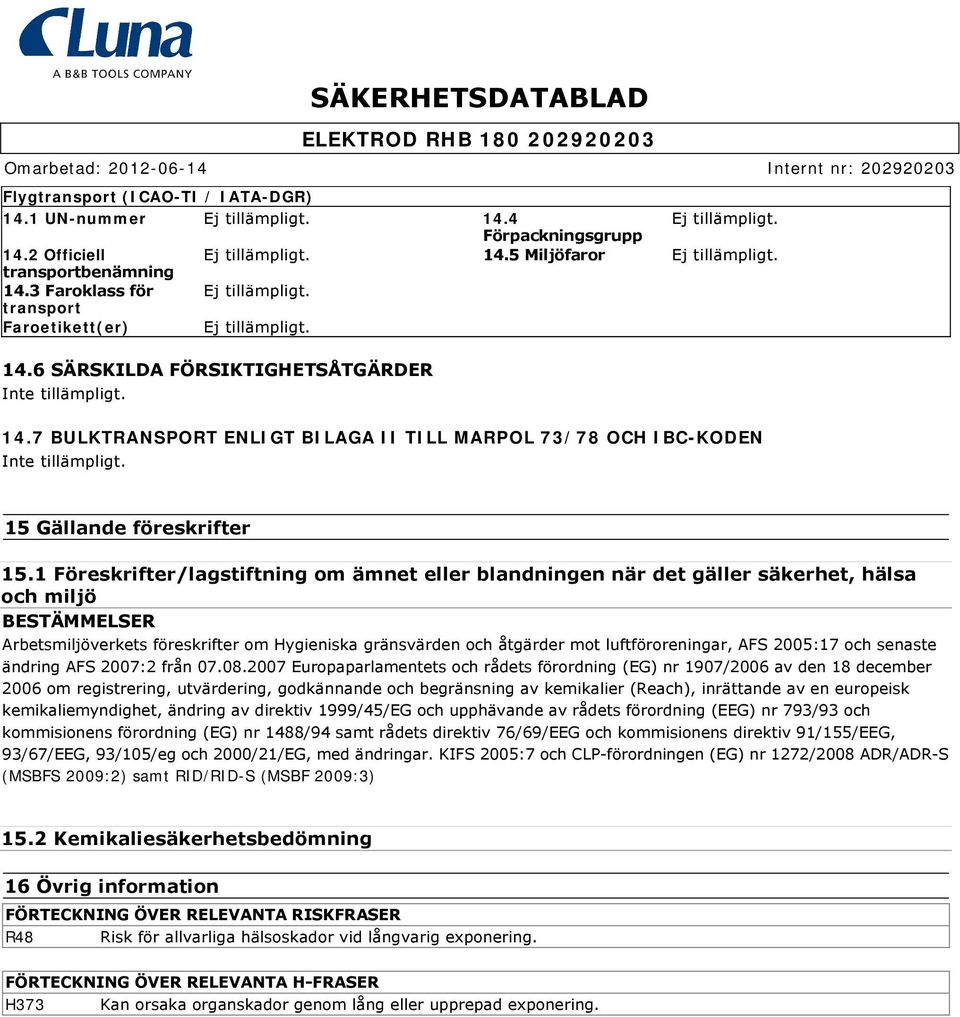 1 Föreskrifter/lagstiftning om ämnet eller blandningen när det gäller säkerhet, hälsa och miljö BESTÄMMELSER Arbetsmiljöverkets föreskrifter om Hygieniska gränsvärden och åtgärder mot