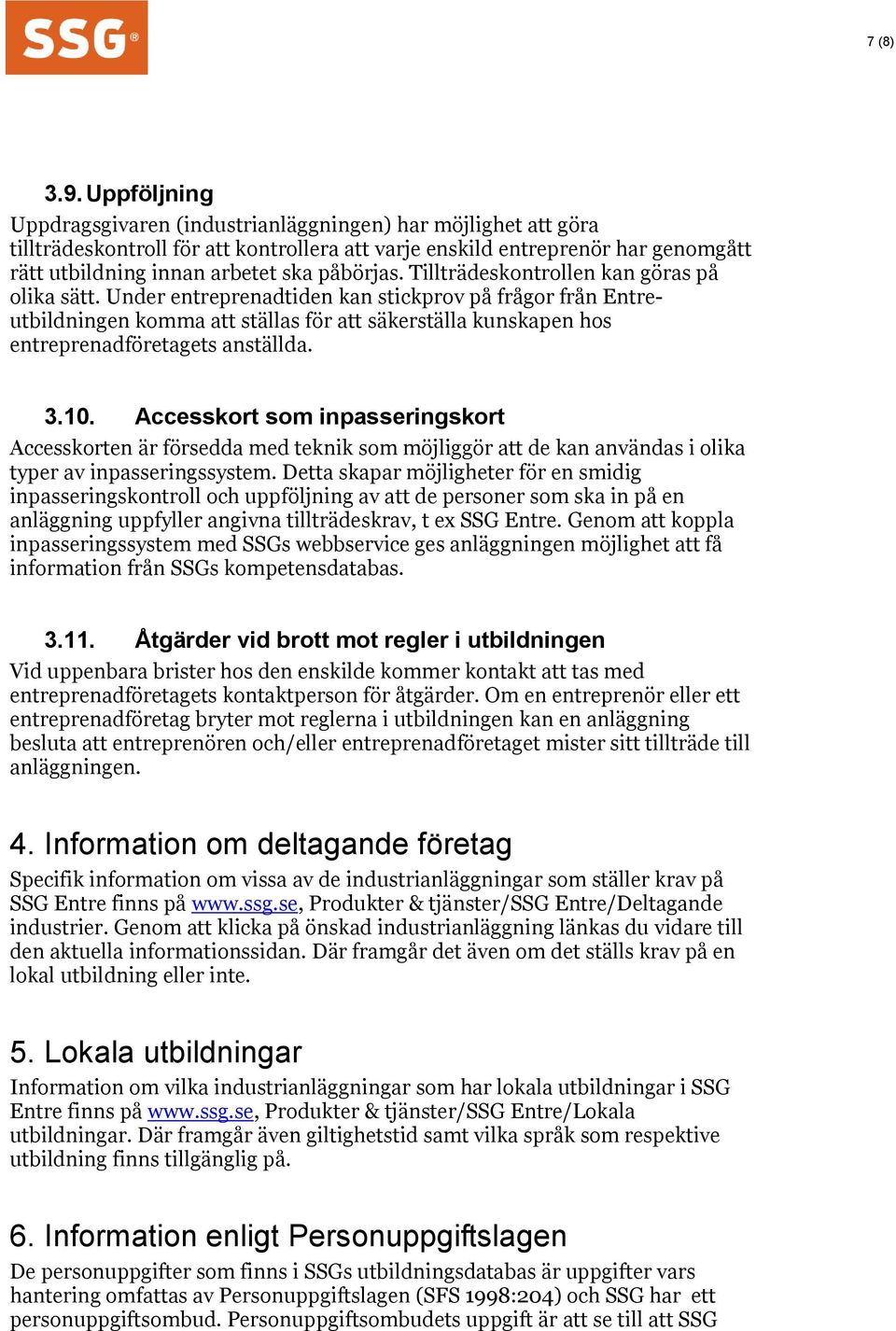 Tillträdeskontrollen kan göras på olika sätt. Under entreprenadtiden kan stickprov på frågor från Entreutbildningen komma att ställas för att säkerställa kunskapen hos entreprenadföretagets anställda.