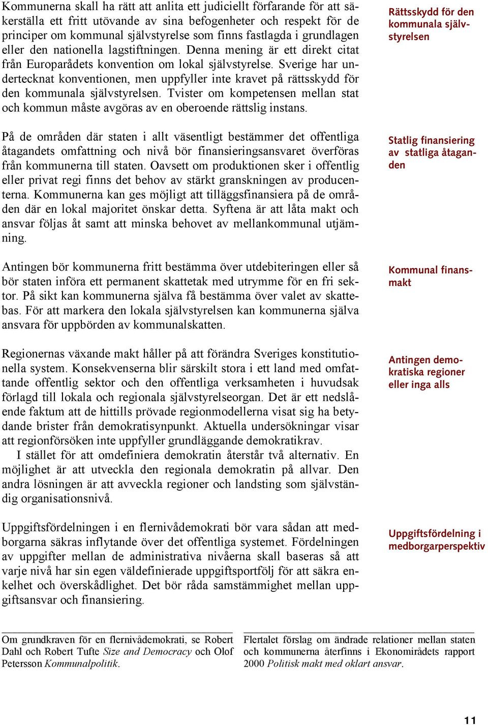 Sverige har undertecknat konventionen, men uppfyller inte kravet på rättsskydd för den kommunala självstyrelsen.