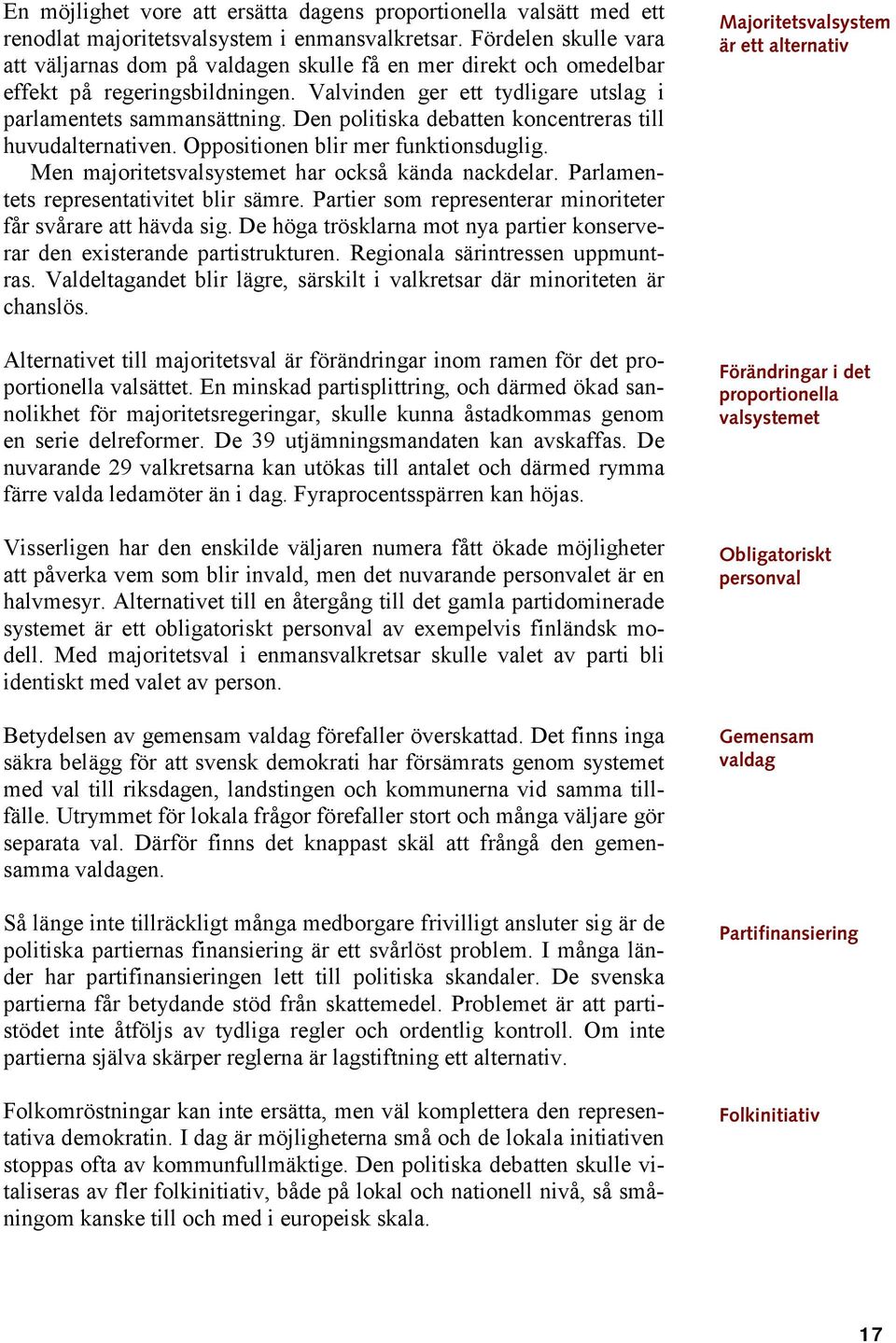 Den politiska debatten koncentreras till huvudalternativen. Oppositionen blir mer funktionsduglig. Men majoritetsvalsystemet har också kända nackdelar. Parlamentets representativitet blir sämre.