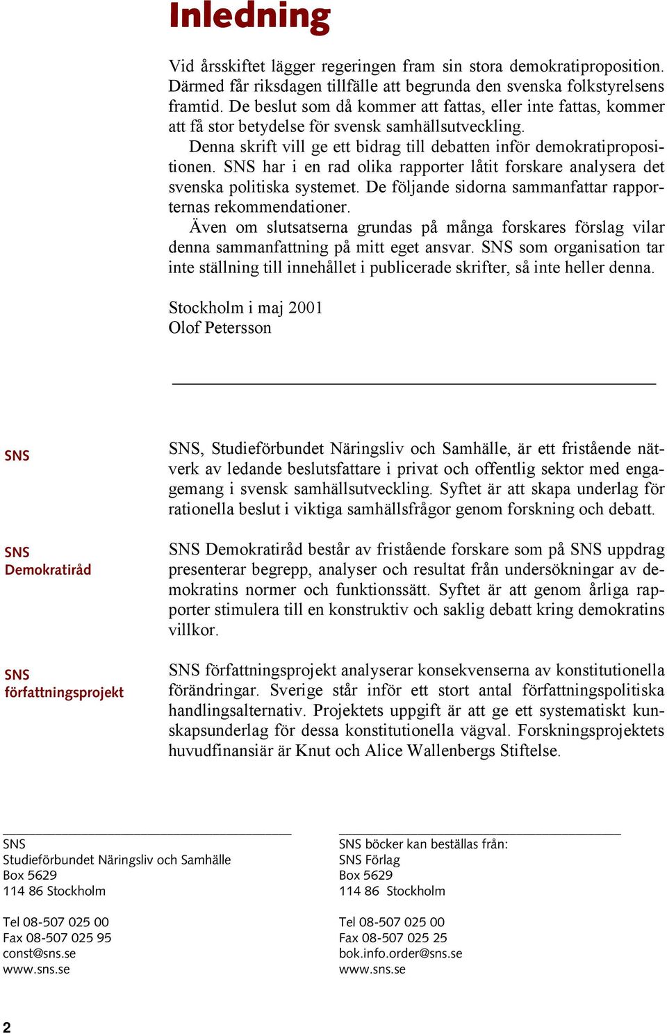 SNS har i en rad olika rapporter låtit forskare analysera det svenska politiska systemet. De följande sidorna sammanfattar rapporternas rekommendationer.