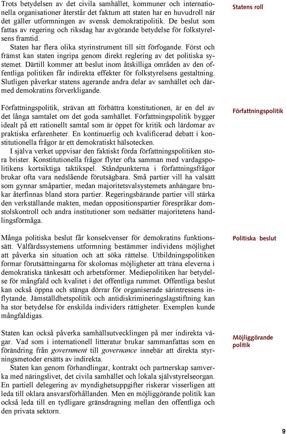 Först och främst kan staten ingripa genom direkt reglering av det politiska systemet.