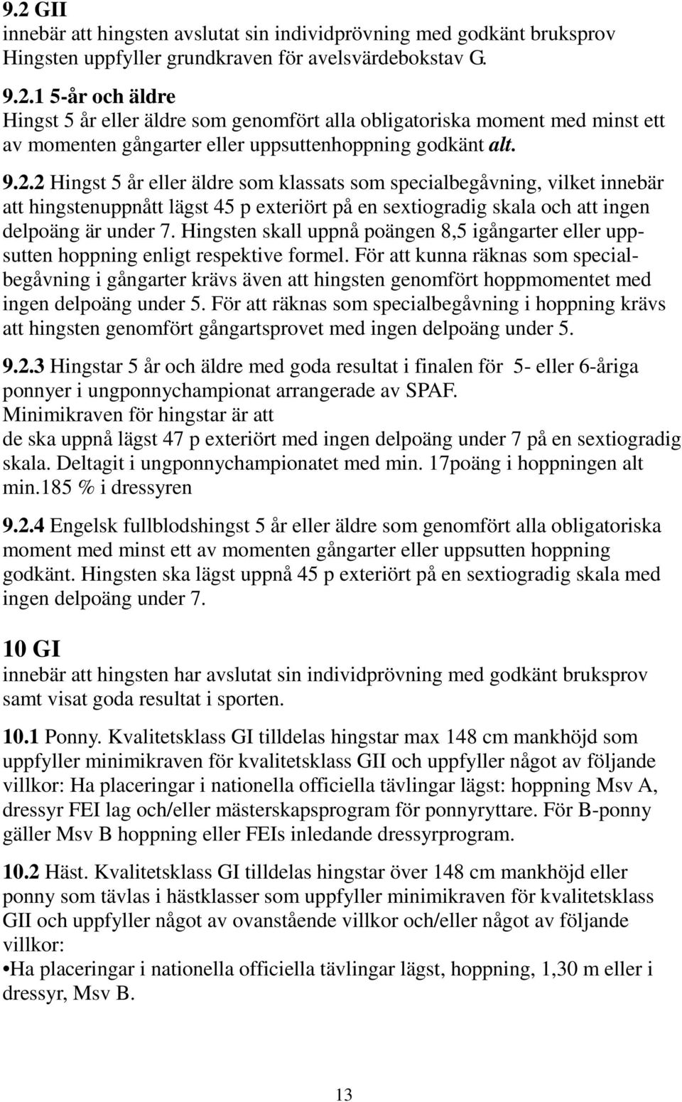 Hingsten skall uppnå poängen 8,5 igångarter eller uppsutten hoppning enligt respektive formel.