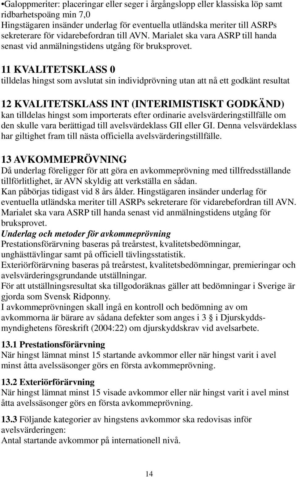 11 KVALITETSKLASS 0 tilldelas hingst som avslutat sin individprövning utan att nå ett godkänt resultat 12 KVALITETSKLASS INT (INTERIMISTISKT GODKÄND) kan tilldelas hingst som importerats efter