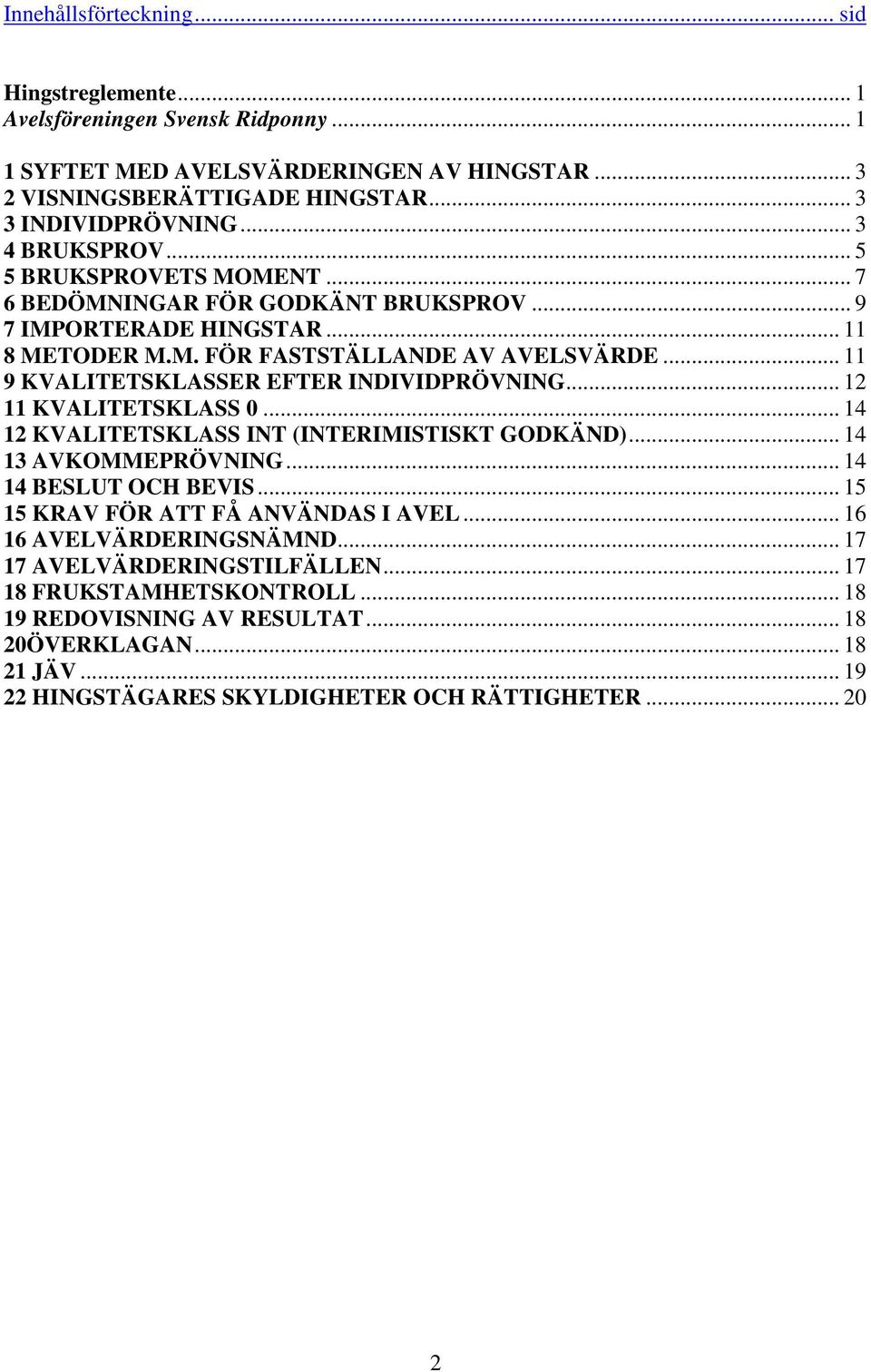 .. 11 9 KVALITETSKLASSER EFTER INDIVIDPRÖVNING... 12 11 KVALITETSKLASS 0... 14 12 KVALITETSKLASS INT (INTERIMISTISKT GODKÄND)... 14 13 AVKOMMEPRÖVNING... 14 14 BESLUT OCH BEVIS.