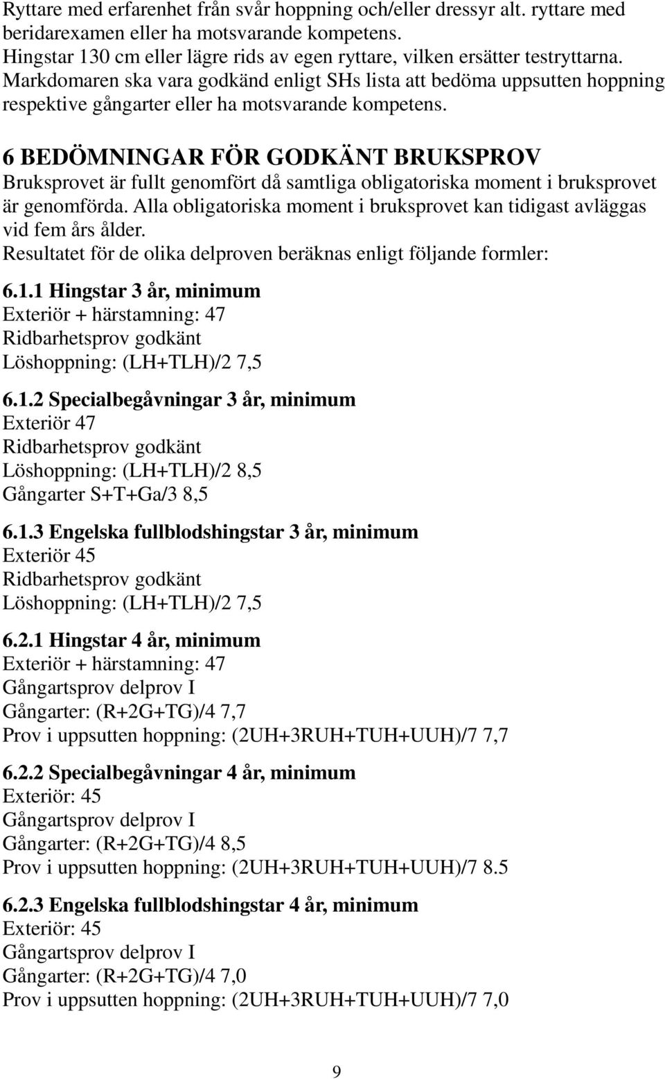 Markdomaren ska vara godkänd enligt SHs lista att bedöma uppsutten hoppning respektive gångarter eller ha motsvarande kompetens.