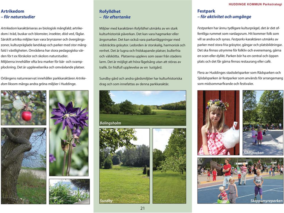 Områdena har stora pedagogiska värden för t ex förskolor och skolors naturstudier. Miljöerna innehåller ofta bra marker för bär- och svampplockning. Det är upplevelserika och omväxlande platser.