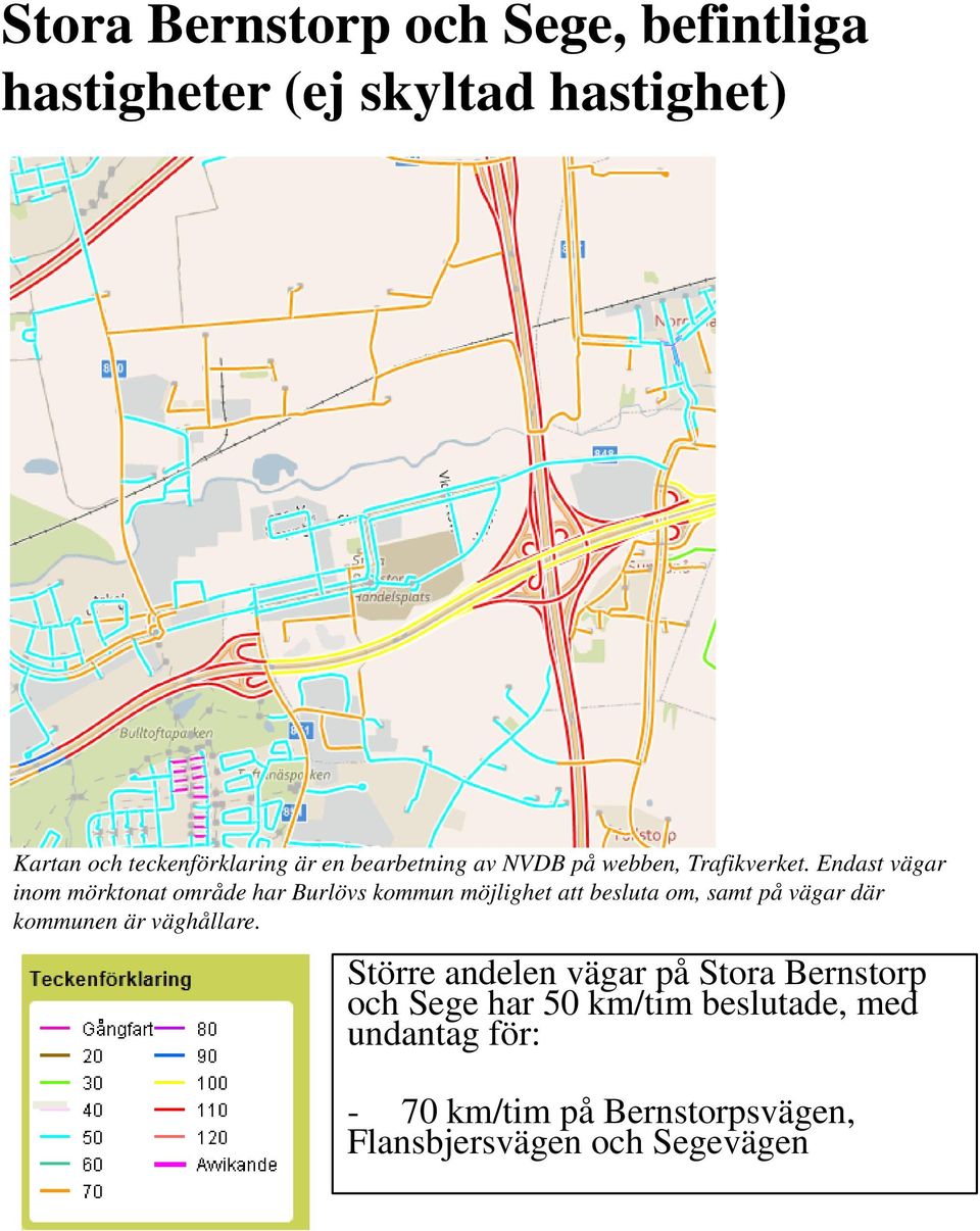 Endast vägar inom mörktonat område har Burlövs kommun möjlighet att besluta om, samt på vägar där kommunen