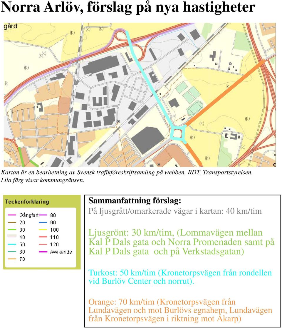 Sammanfattning förslag: På ljusgrått/omarkerade vägar i kartan: 40 km/tim Ljusgrönt: 30 km/tim, (Lommavägen mellan Kal P Dals gata och Norra